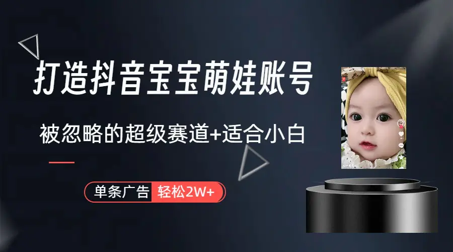 打造抖音宝宝账号，一条广告2W，大部分人忽略的超级赛道（教程+素材+软件）-航海圈