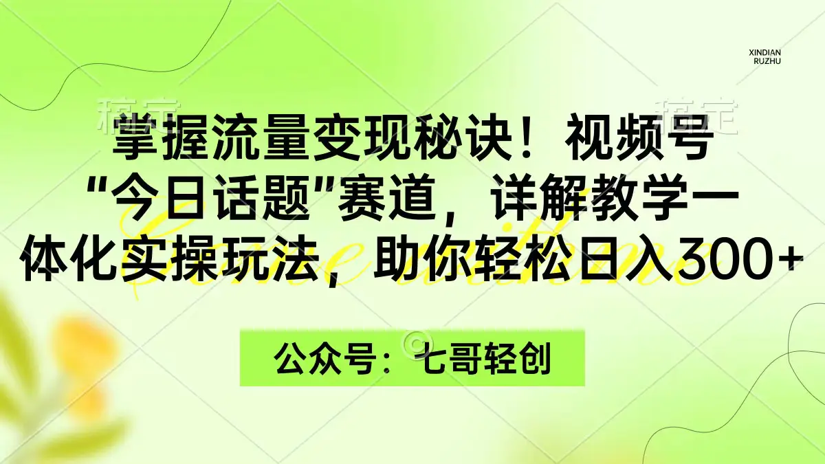 掌握流量变现秘诀！视频号“今日话题”赛道，一体化实操玩法，助你日入300+-航海圈