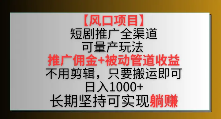 【风口项目】短剧推广全渠道最新双重收益玩法，推广佣金管道收益，不用剪辑，只要搬运即可【揭秘】-航海圈