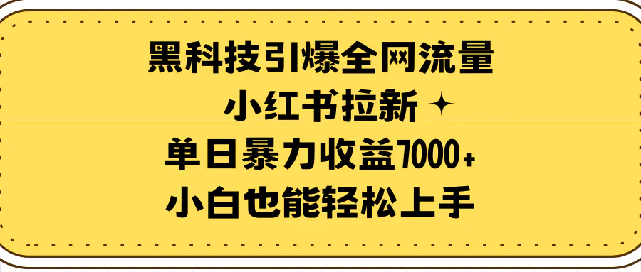 黑科技引爆全网流量小红书拉新，单日暴力收益7000+，小白也能轻松上手-航海圈
