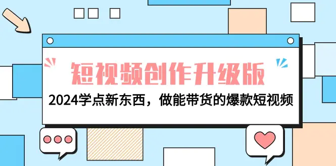 电商人必看-短视频创作升级版：2024学点新东西，做能带货的爆款短视频-航海圈