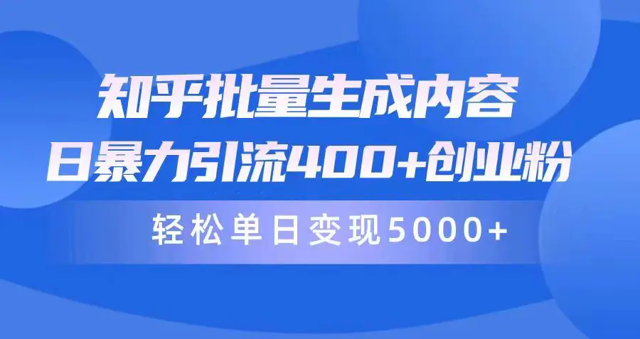 知乎批量生成内容，日暴力引流400+创业粉，轻松单日变现5000+-航海圈