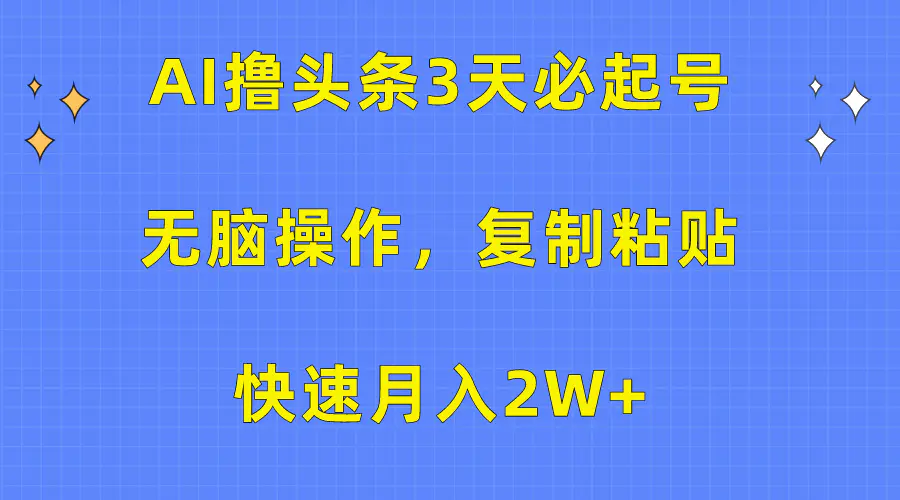 AI撸头条3天必起号，无脑操作3分钟1条，复制粘贴快速月入2W+-航海圈