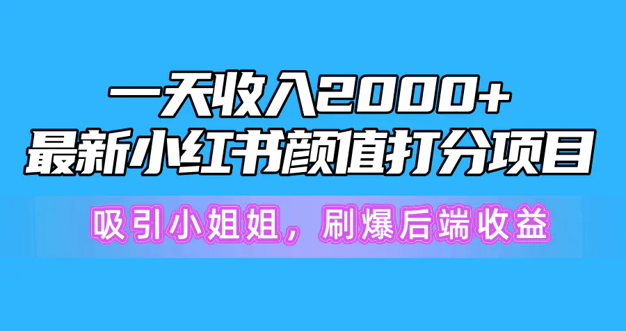 一天收入2000+，最新小红书颜值打分项目，吸引小姐姐，刷爆后端收益-航海圈