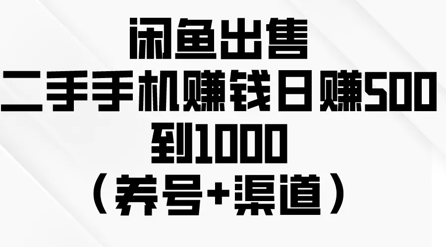 闲鱼出售二手手机赚钱，日赚500到1000（养号+渠道）-航海圈