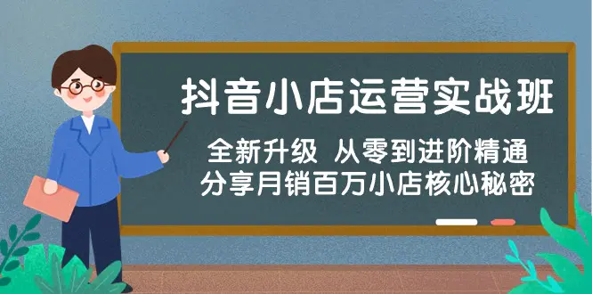抖音小店运营实战班，全新升级 从零到进阶精通 分享月销百万小店核心秘密-航海圈