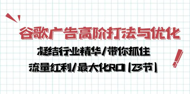 谷歌广告高阶打法与优化，凝结行业精华/带你抓住流量红利/最大化ROI(23节)-航海圈