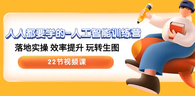 人人都要学的-人工智能训练营，落地实操 效率提升 玩转生图 (22节视频课)-航海圈