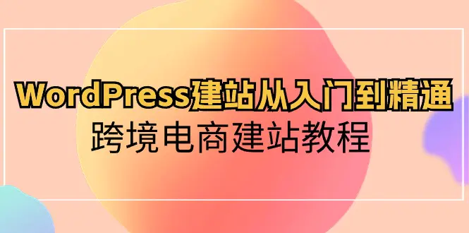 WordPress建站从入门到精通,跨境电商建站教程-航海圈