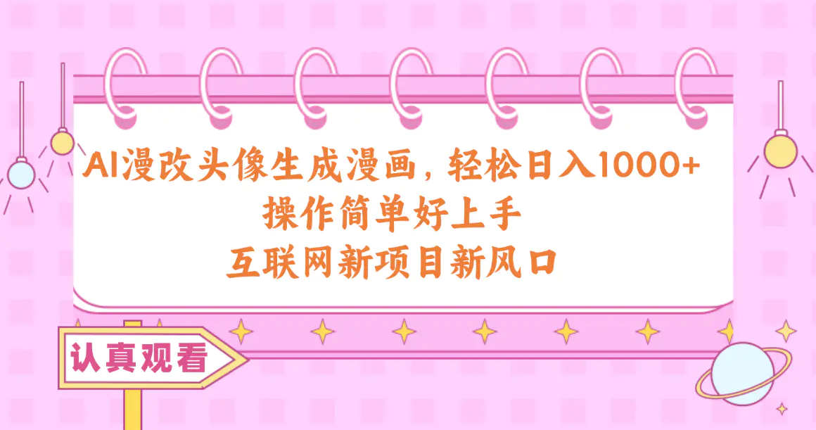 AI漫改头像生成漫画，轻松日入1000+，操作简单好上手，互联网新项目新风口-航海圈