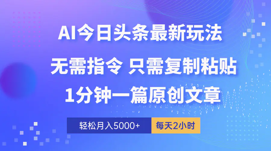 AI头条最新玩法 1分钟一篇 100%过原创 无脑复制粘贴 轻松月入5000+ 每…-航海圈