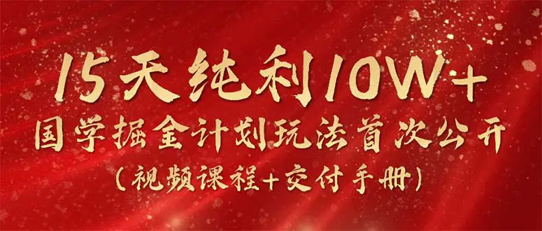 15天纯利10W+，国学掘金计划2024玩法全网首次公开（视频课程+交付手册）-航海圈