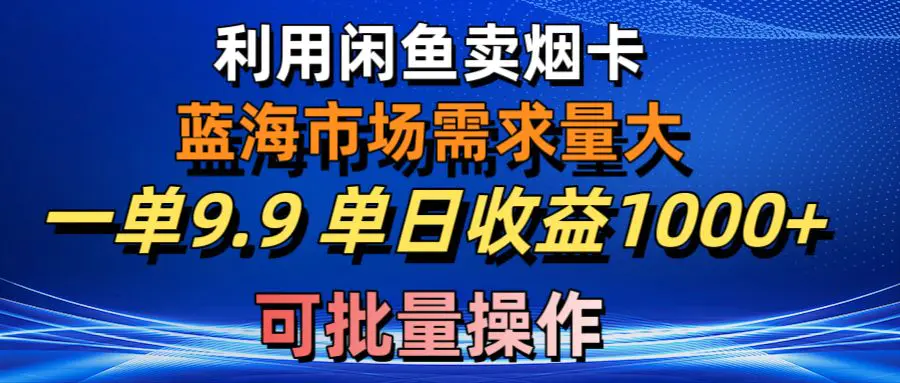 利用咸鱼卖烟卡，蓝海市场需求量大，一单9.9单日收益1000+，可批量操作-航海圈