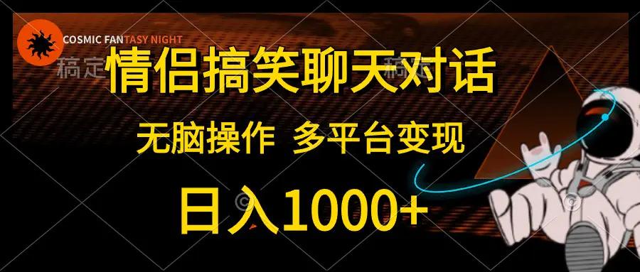 情侣搞笑聊天对话，日入1000+,无脑操作，多平台变现-航海圈