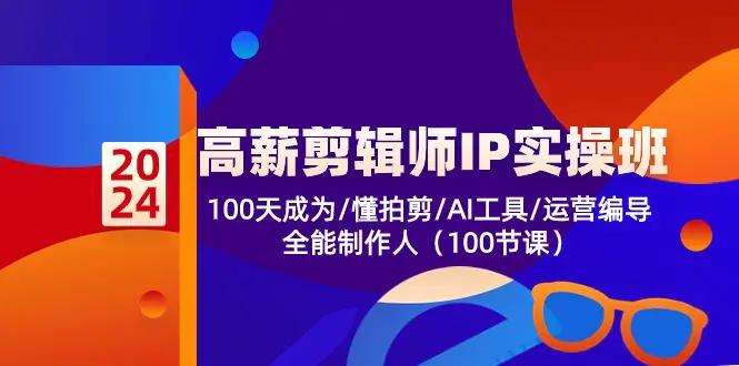 高薪-剪辑师IP实操班-第2期，100天成为懂拍剪/AI工具/运营编导/全能制作人-航海圈