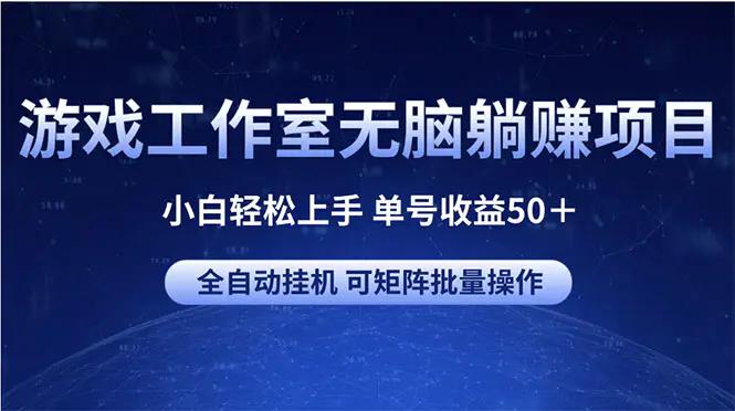 游戏工作室无脑躺赚项目 小白轻松上手 单号收益50＋ 可矩阵批量操作-航海圈