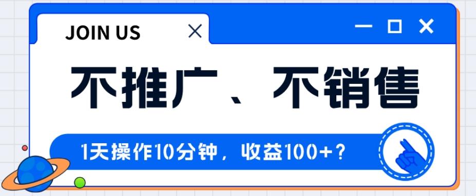 不推广、不销售1天操作10分钟，收益100+？-航海圈