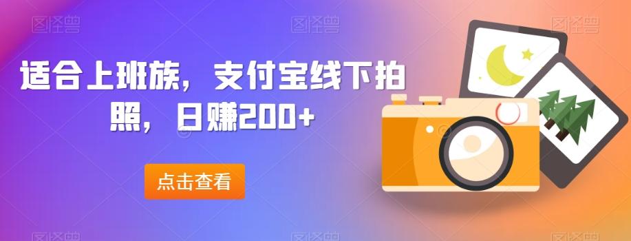 适合上班族，支付宝线下拍照，日赚200+-航海圈