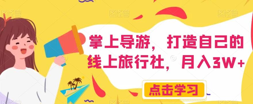 掌上导游，打造自己的线上旅行社，月入3W+【揭秘】-航海圈