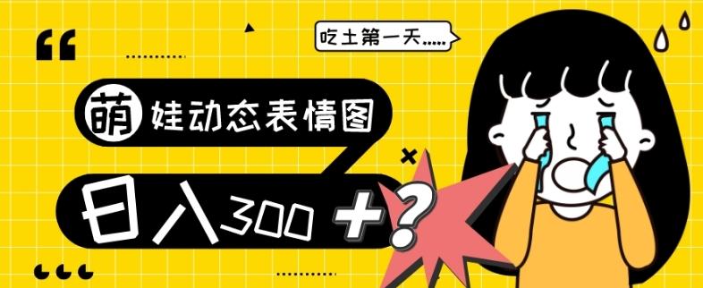 最新项目，萌娃动态表情图变现，几分钟一条原创视频，日入300+！-航海圈