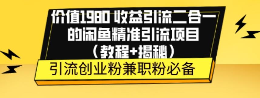 价值1980收益引流二合一的闲鱼精准引流项目（教程+揭秘）-航海圈