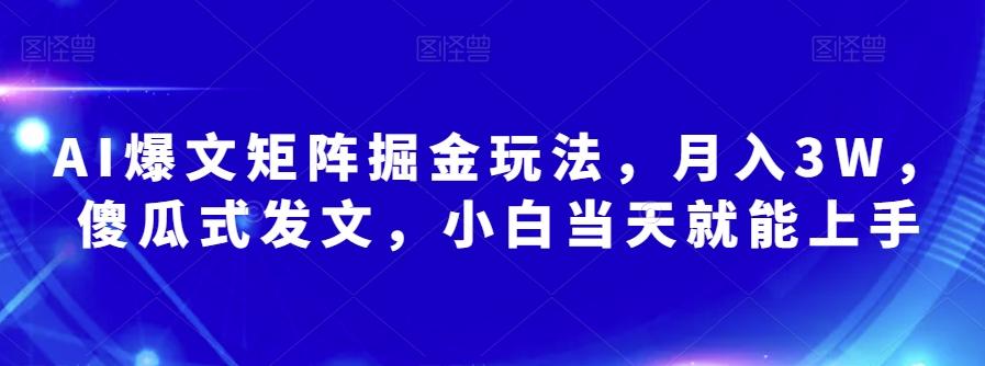 AI爆文矩阵掘金玩法，月入3W，傻瓜式发文，小白当天就能上手【揭秘】-航海圈