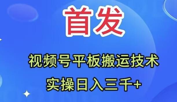 全网首发：视频号平板搬运技术，实操日入三千＋-航海圈