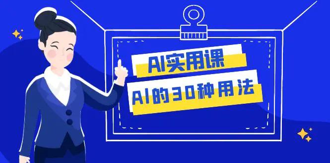 AI·实用课：Al的·30种用法，工作效率提升数倍（31节课）-航海圈