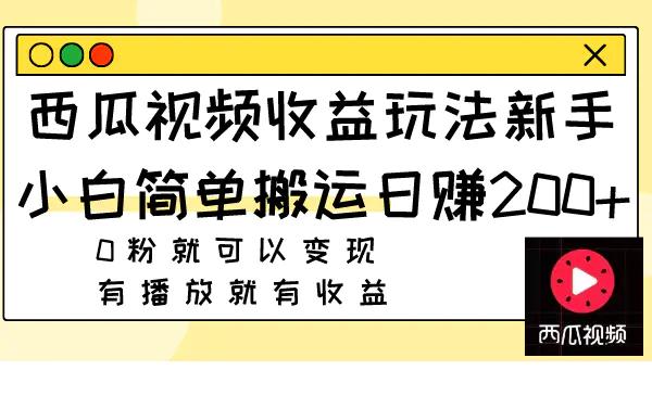 西瓜视频收益玩法，新手小白简单搬运日赚200+0粉就可以变现 有播放就有收益-航海圈