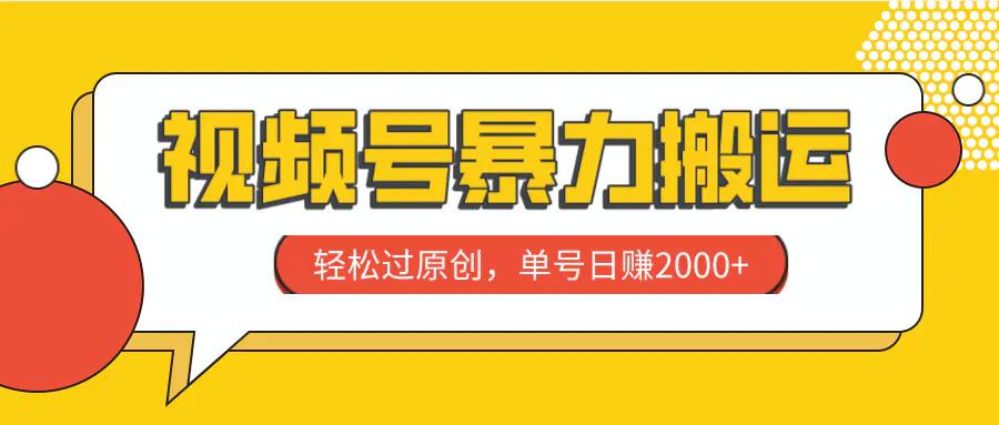 视频号暴力搬运，轻松过原创，单号日赚2000+-航海圈