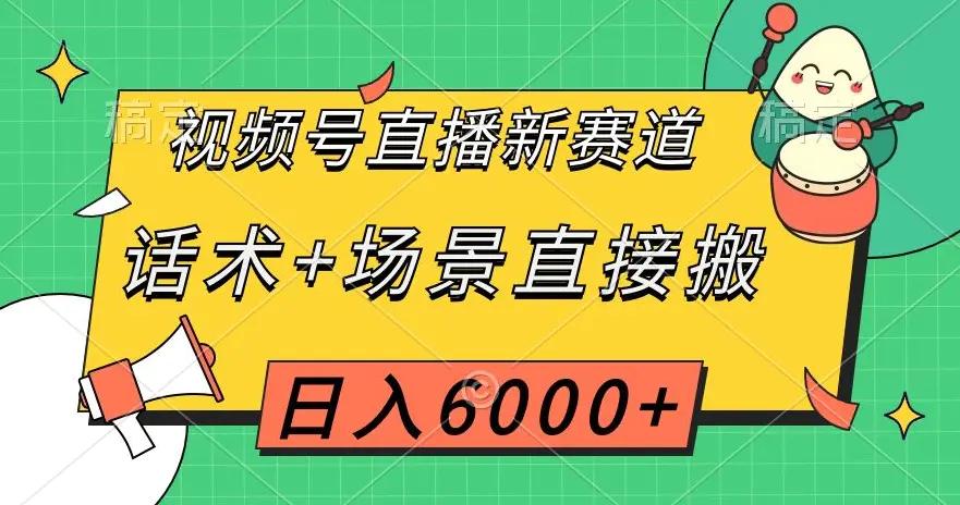 视频号直播新赛道，话术+场景直接搬，日入6000+【揭秘】-航海圈