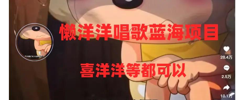 懒洋洋唱歌蓝海项目，单条作品上10+点赞，变现稳定/快（教程+工具）-航海圈
