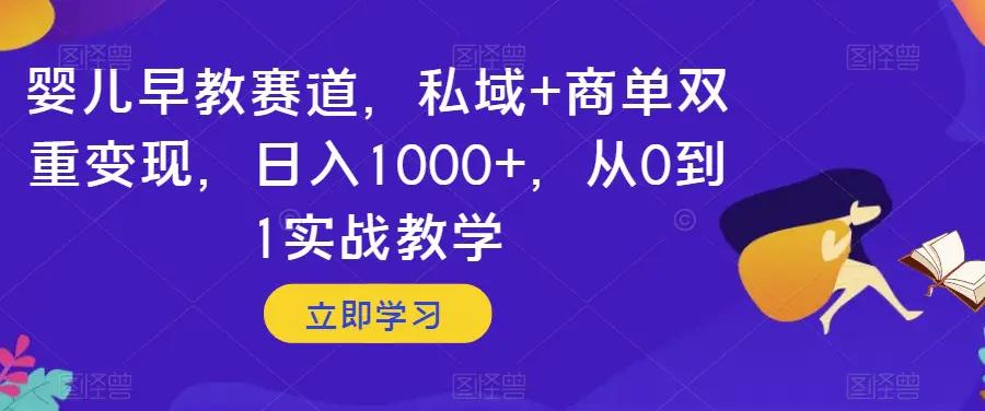 婴儿早教赛道，私域+商单双重变现，日入1000+，从0到1实战教学【揭秘】-航海圈