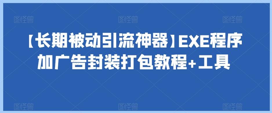【长期被动引流神器】EXE程序加广告封装打包教程+工具-航海圈