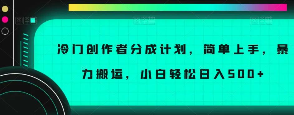 冷门创作者分成计划，简单上手，暴力搬运，小白轻松日入500+【揭秘】-航海圈