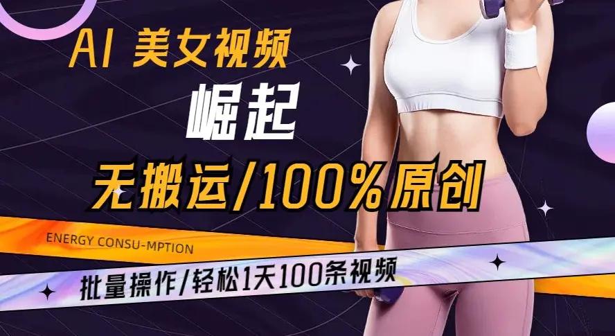 AI美女视频崛起玩法无搬运100%原创批量操作轻松1天100条【揭秘】-航海圈