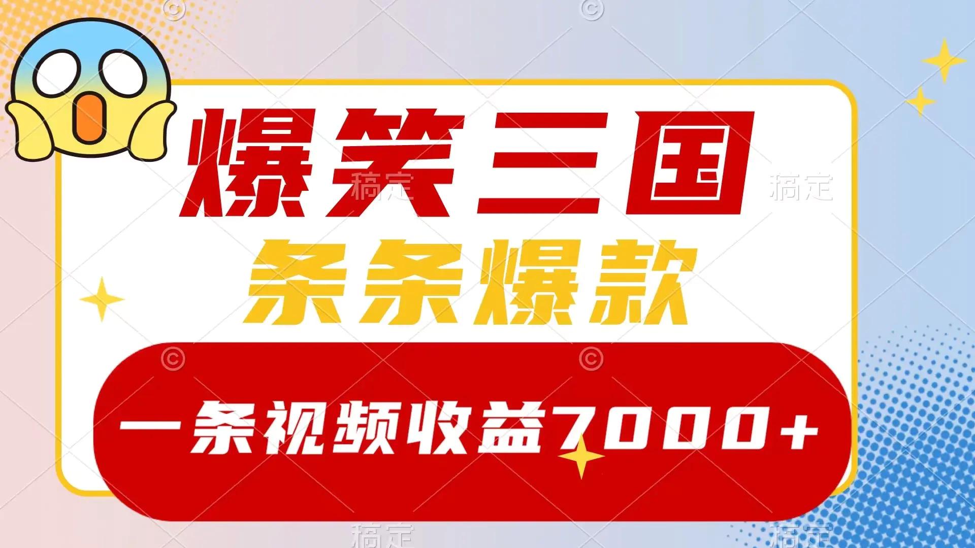 爆笑三国，一条视频收益7000+，条条爆款，5分钟一个原创视频，多种变现方式-航海圈