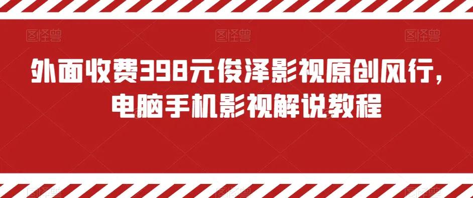 外面收费398元俊泽影视原创风行，电脑手机影视解说教程-航海圈