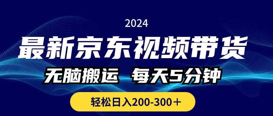 最新京东视频带货，无脑搬运，每天5分钟 ， 轻松日入200-300＋-航海圈