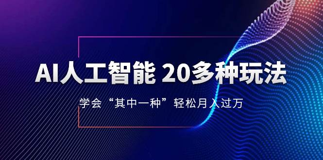 AI人工智能 20多种玩法 学会“其中一种”轻松月入过万，持续更新AI最新玩法-航海圈