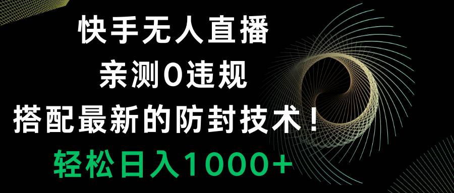 快手无人直播，0违规，搭配最新的防封技术！轻松日入1000-航海圈