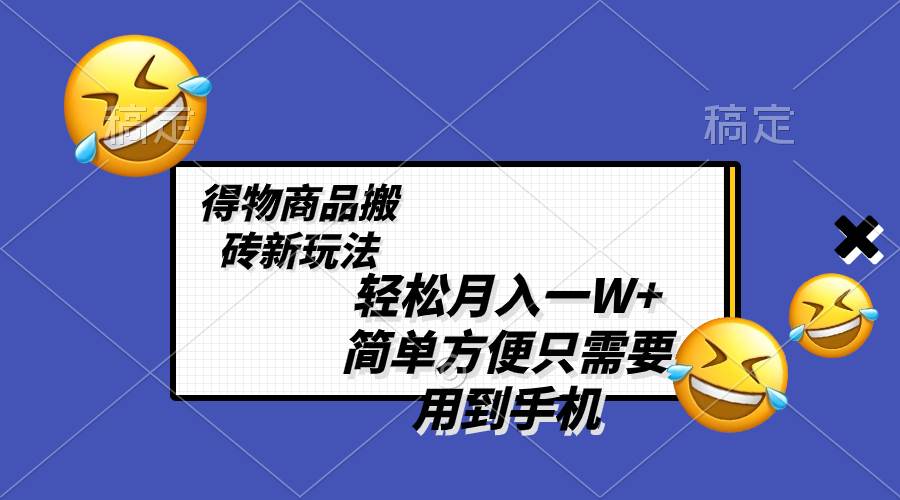 轻松月入一W ，得物商品搬砖新玩法，简单方便 一部手机即可 不需要剪辑制作-航海圈