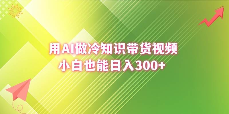 用AI做冷知识带货视频，小白也能日入300-航海圈