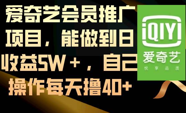 爱奇艺会员推广项目，能做到日收益5W＋，自己操作每天撸40-航海圈