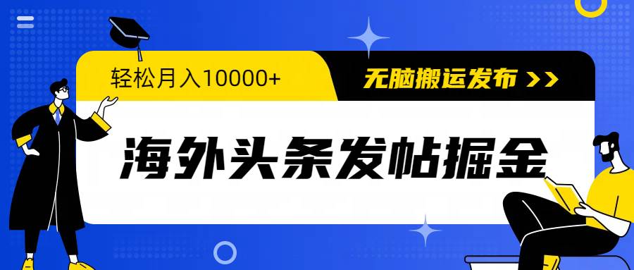 海外头条发帖掘金，轻松月入10000+，无脑搬运发布，新手小白无门槛-航海圈