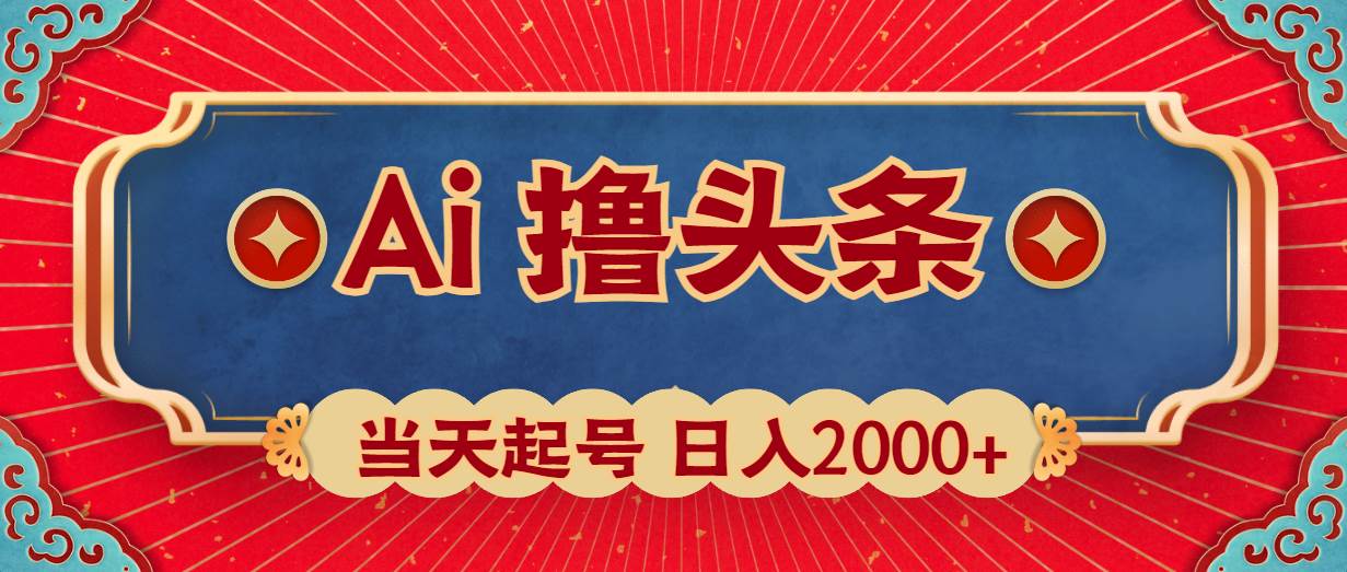 Ai撸头条，当天起号，第二天见收益，日入2000+-航海圈
