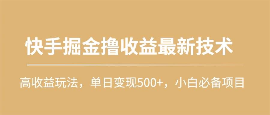 快手掘金撸收益最新技术，高收益玩法，单日变现500+，小白必备项目-航海圈