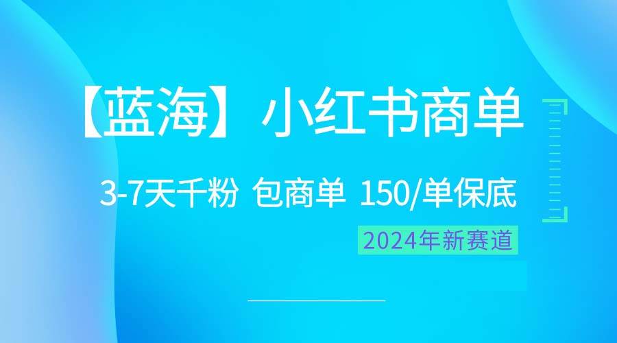 2024蓝海项目【小红书商单】超级简单，快速千粉，最强蓝海，百分百赚钱-航海圈