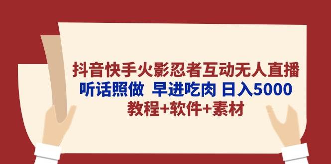 抖音快手火影忍者互动无人直播 听话照做  早进吃肉 日入5000+教程+软件…-航海圈