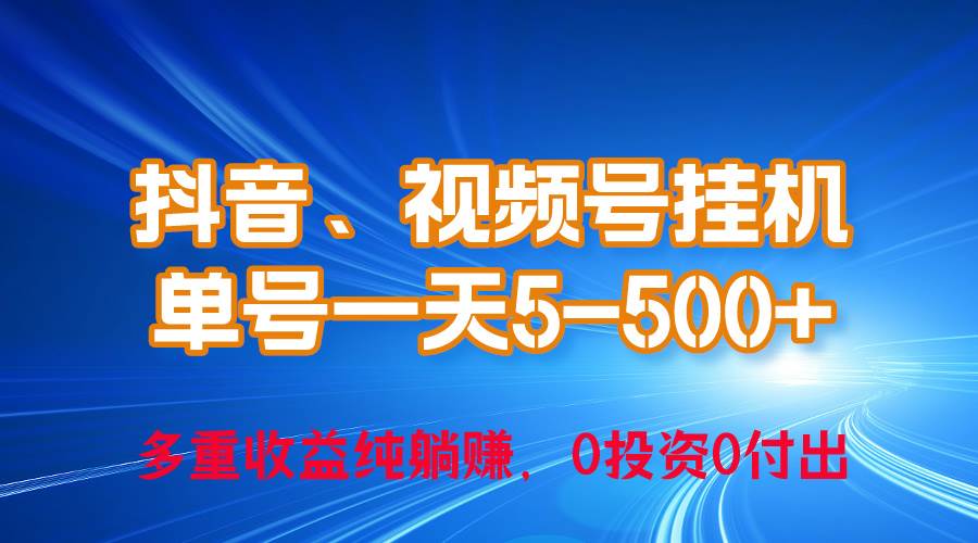 24年最新抖音、视频号0成本挂机，单号每天收益上百，可无限挂-航海圈
